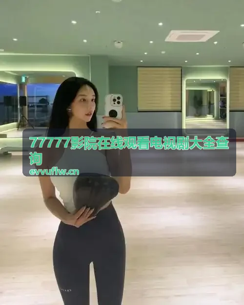 77777影院在线观看电视剧大全查询 - 年代怀旧盘点